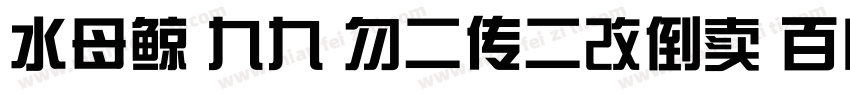 水母鲸 九九 勿二传二改倒卖 百度ID瑰宠字体转换